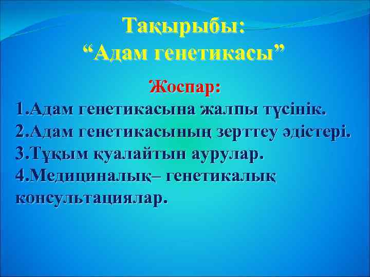 Тақырыбы: “Адам генетикасы” Жоспар: 1. Адам генетикасына жалпы түсінік. 2. Адам генетикасының зерттеу әдістері.