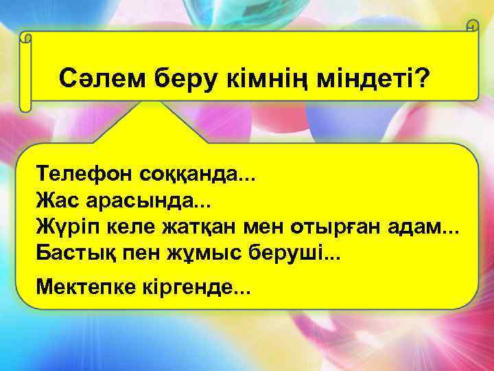 Сәлем беру кімнің міндеті? Телефон соққанда. . . Жас арасында. . . Жүріп келе