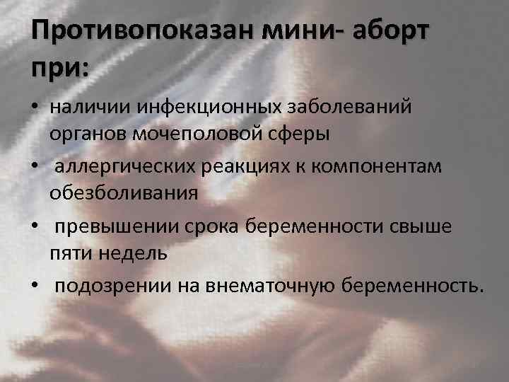 Противопоказан мини- аборт при: • наличии инфекционных заболеваний органов мочеполовой сферы • аллергических реакциях