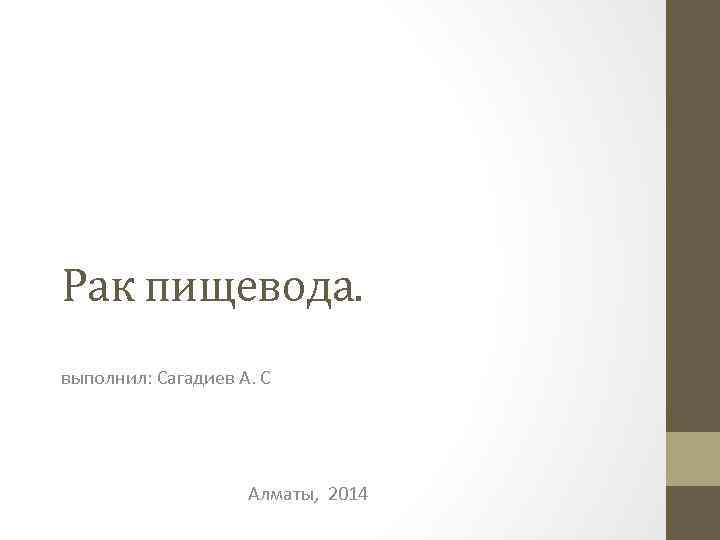 Рак пищевода. выполнил: Сагадиев А. С Алматы, 2014 