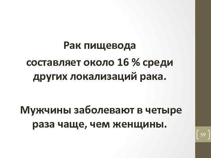 Рак пищевода составляет около 16 % среди других локализаций рака. Мужчины заболевают в четыре