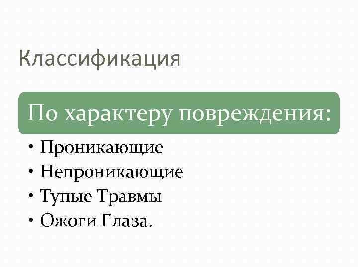 Классификация По характеру повреждения: • Проникающие • Непроникающие • Тупые Травмы • Ожоги Глаза.