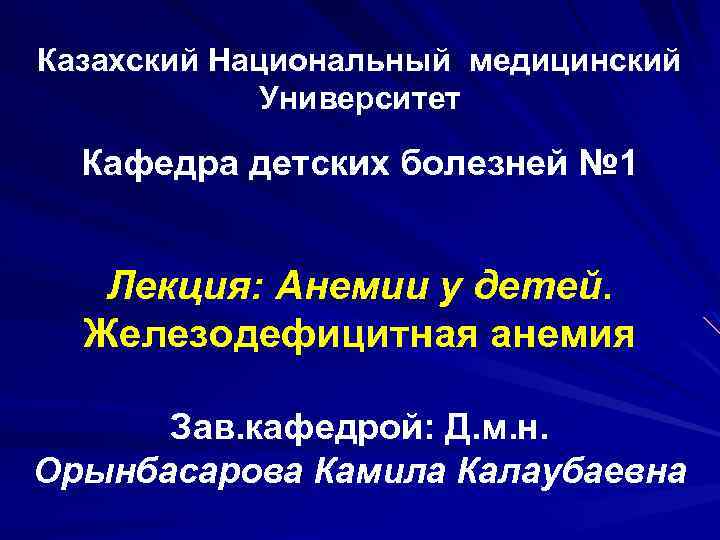 Казахский Национальный медицинский Университет Кафедра детских болезней № 1 Лекция: Анемии у детей. Железодефицитная