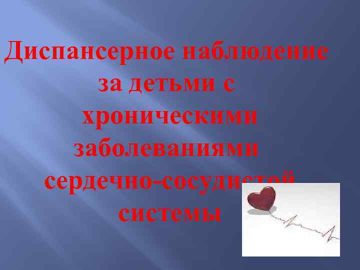 Диспансерное наблюдение за детьми с хроническими заболеваниями сердечно-сосудистой системы 