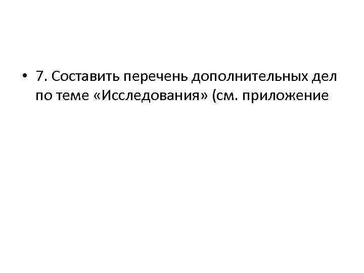  • 7. Составить перечень дополнительных дел по теме «Исследования» (см. приложение 