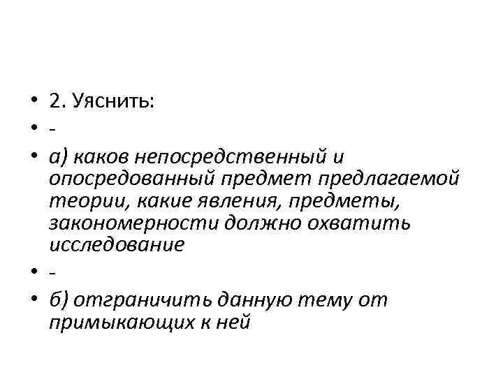  • 2. Уяснить: • • а) каков непосредственный и опосредованный предмет предлагаемой теории,