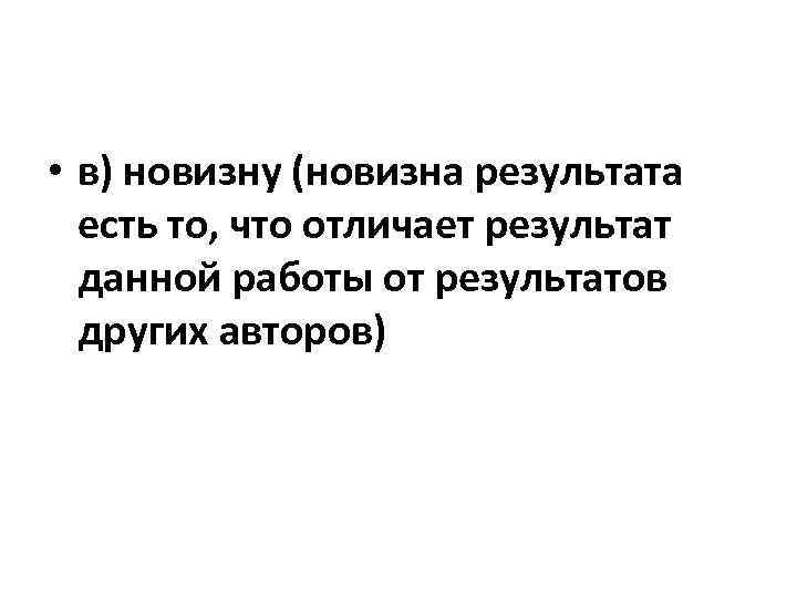  • в) новизну (новизна результата есть то, что отличает результат данной работы от