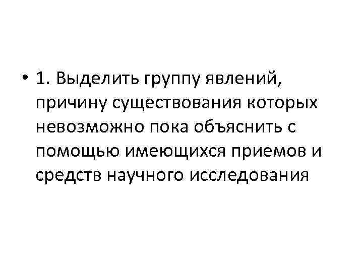  • 1. Выделить группу явлений, причину существования которых невозможно пока объяснить с помощью