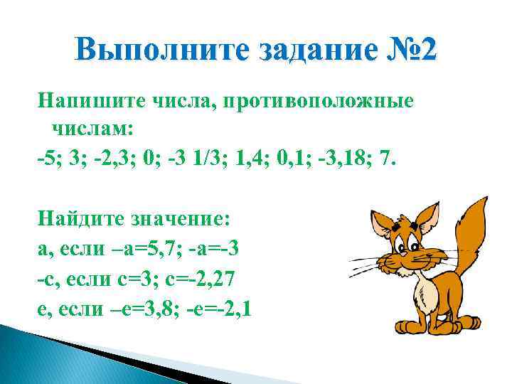 Выполните задание № 2 Напишите числа, противоположные числам: -5; 3; -2, 3; 0; -3