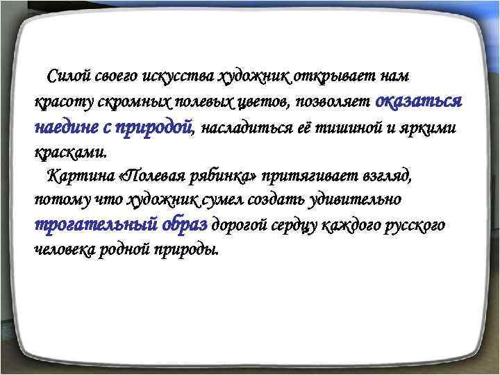 Силой своего искусства художник открывает нам красоту скромных полевых цветов, позволяет оказаться наедине с