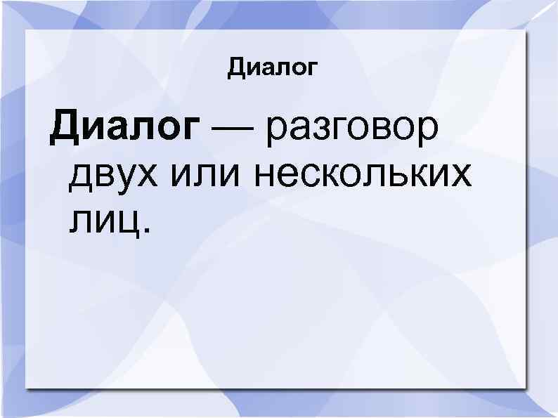 Диалог — разговор двух или нескольких лиц. 