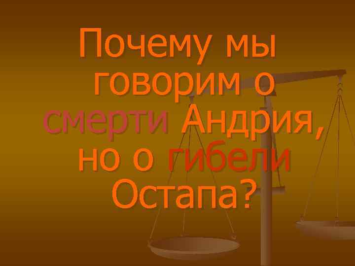 Почему мы говорим о смерти Андрия, но о гибели Остапа? 