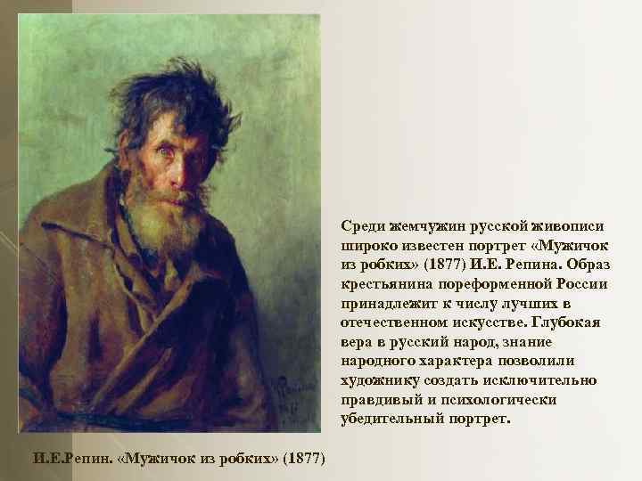 Среди жемчужин русской живописи широко известен портрет «Мужичок из робких» (1877) И. Е. Репина.