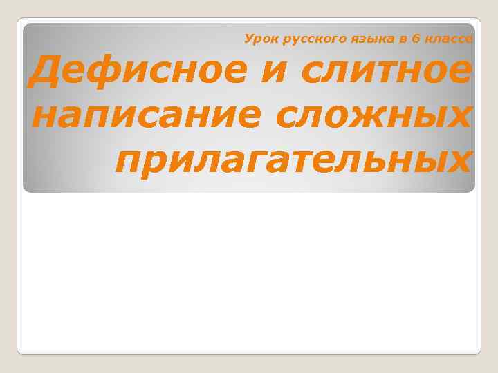 Урок русского языка в 6 классе Дефисное и слитное написание сложных прилагательных 