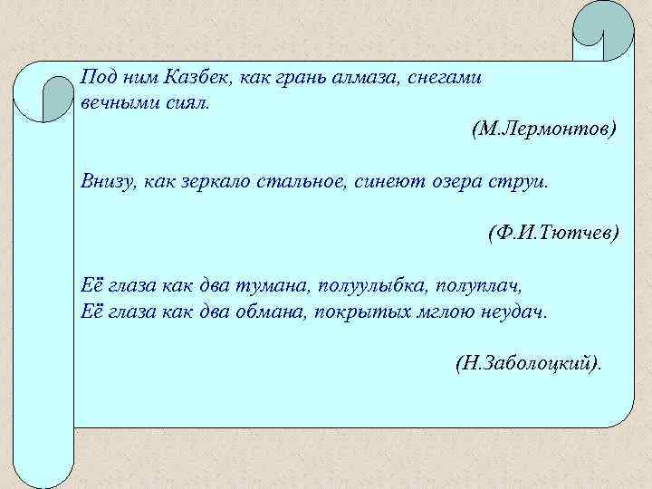 Под ним Казбек, как грань алмаза, снегами вечными сиял. (М. Лермонтов) Внизу, как зеркало