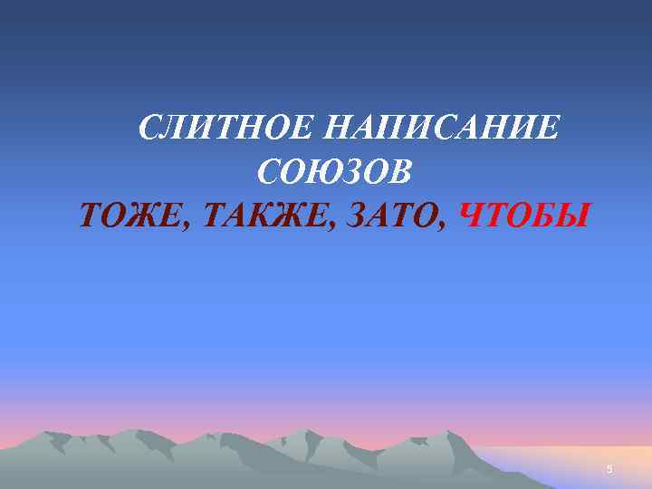 СЛИТНОЕ НАПИСАНИЕ СОЮЗОВ ТОЖЕ, ТАКЖЕ, ЗАТО, ЧТОБЫ 5 