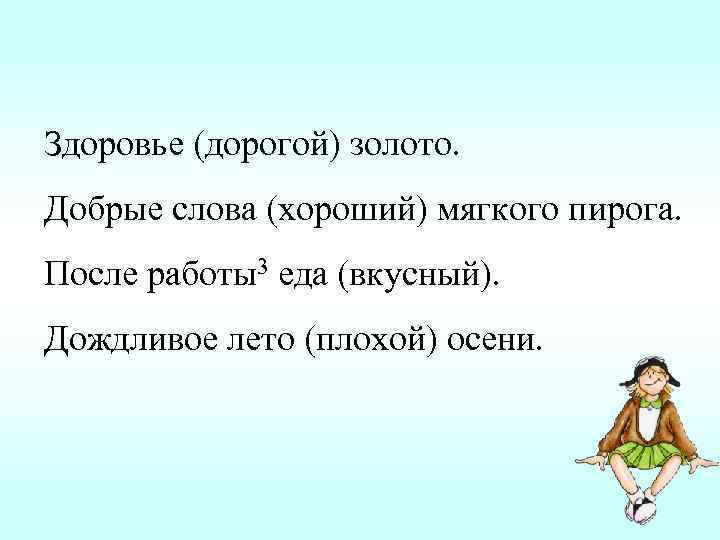 Здоровье (дорогой) золото. Добрые слова (хороший) мягкого пирога. После работы3 еда (вкусный). Дождливое лето