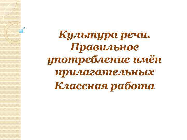 Культура речи. Правильное употребление имён прилагательных Классная работа 