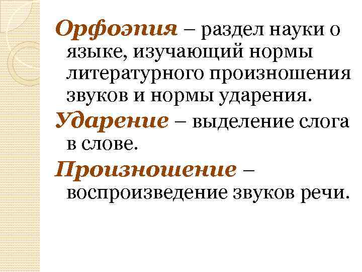 Орфоэпия – раздел науки о языке, изучающий нормы литературного произношения звуков и нормы ударения.