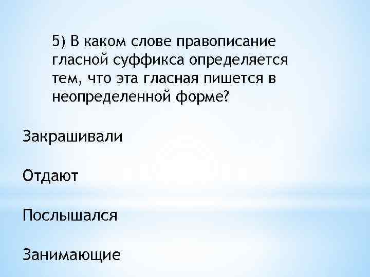 5) В каком слове правописание гласной суффикса определяется тем, что эта гласная пишется в