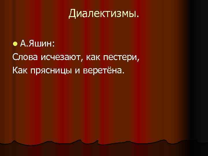 Диалектизмы. l А. Яшин: Слова исчезают, как пестери, Как прясницы и веретёна. 