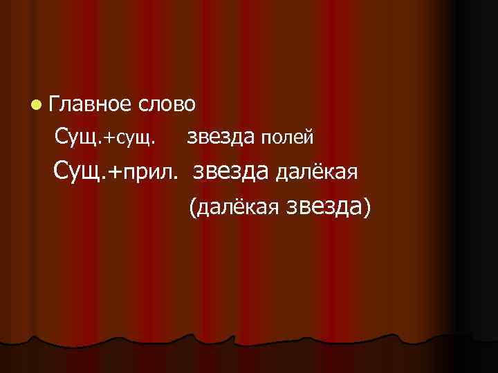 l Главное слово Сущ. +сущ. звезда полей Сущ. +прил. звезда далёкая (далёкая звезда) 