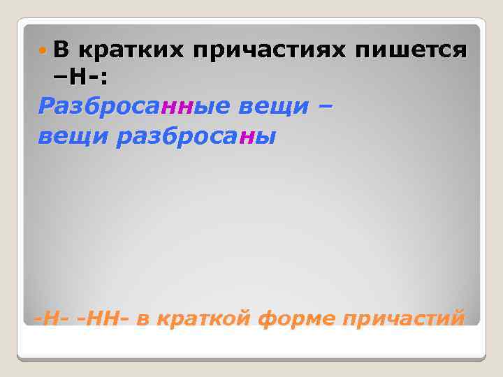  В кратких причастиях пишется –Н-: Разбросанные вещи – вещи разбросаны -Н- -НН- в