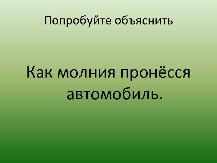 Попробуйте объяснить Как молния пронёсся автомобиль. 