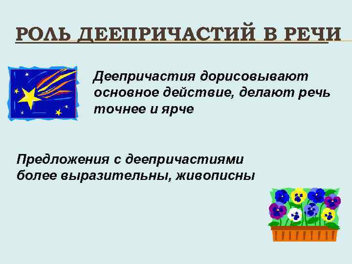 РОЛЬ ДЕЕПРИЧАСТИЙ В РЕЧИ Деепричастия дорисовывают основное действие, делают речь точнее и ярче Предложения