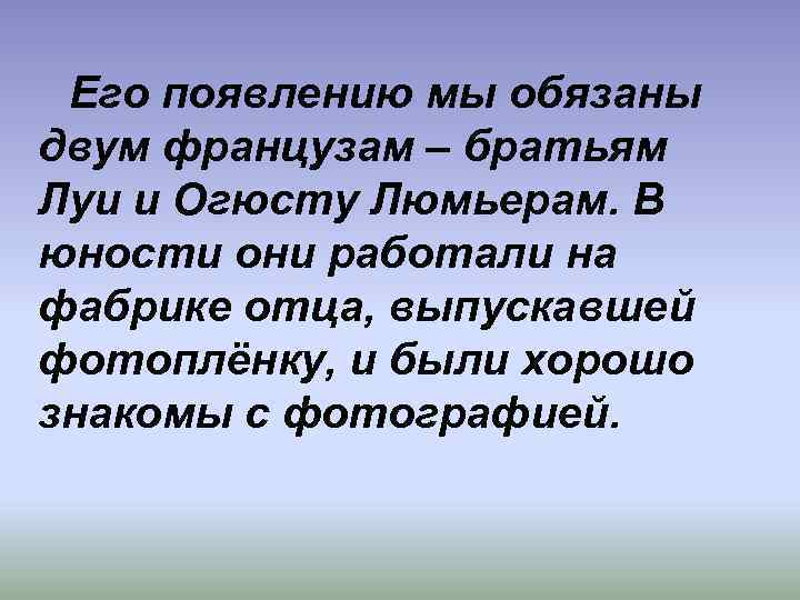  Его появлению мы обязаны двум французам – братьям Луи и Огюсту Люмьерам. В