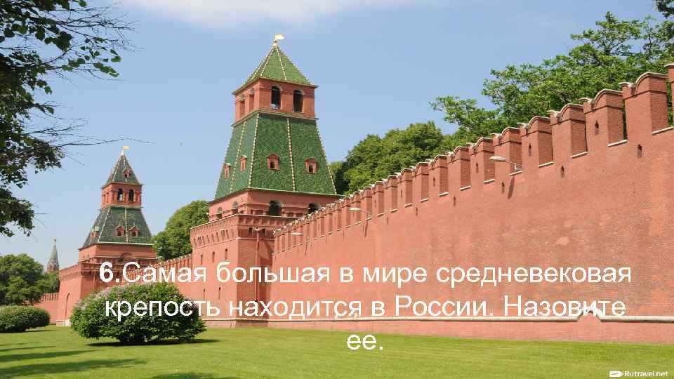 6. Самая большая в мире средневековая крепость находится в России. Назовите ее. 