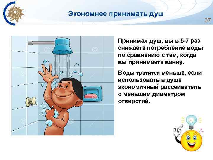 Экономнее принимать душ 37 Принимая душ, вы в 5 -7 раз снижаете потребление воды