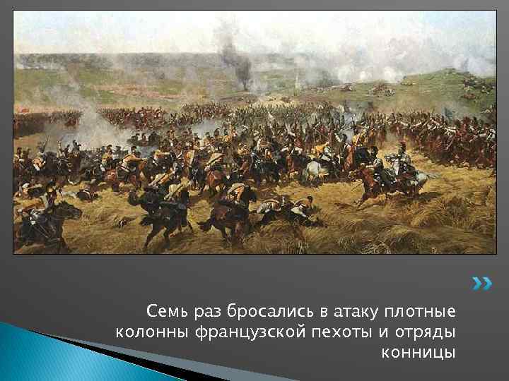 Семь раз бросались в атаку плотные колонны французской пехоты и отряды конницы 