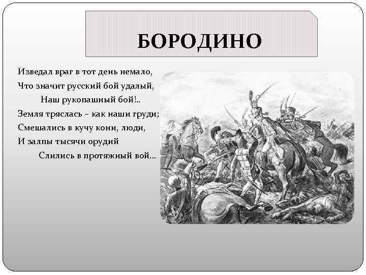 БОРОДИНО Изведал враг в тот день немало, Что значит русский бой удалый, Наш рукопашный