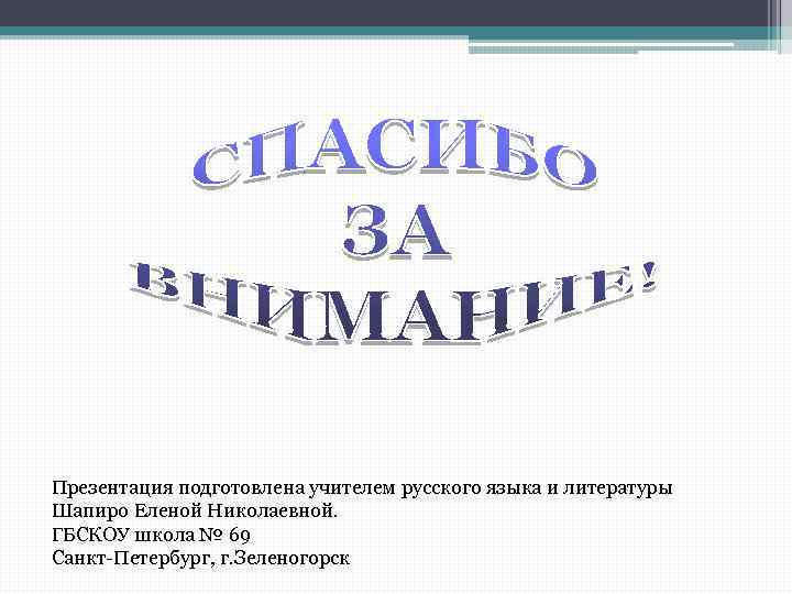 Презентация подготовлена учителем русского языка и литературы Шапиро Еленой Николаевной. ГБСКОУ школа № 69