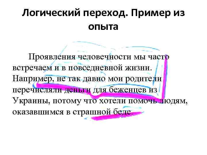 Логический переход. Пример из опыта Проявления человечности мы часто встречаем и в повседневной жизни.