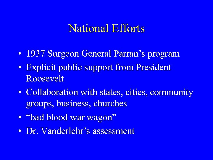 National Efforts • 1937 Surgeon General Parran’s program • Explicit public support from President