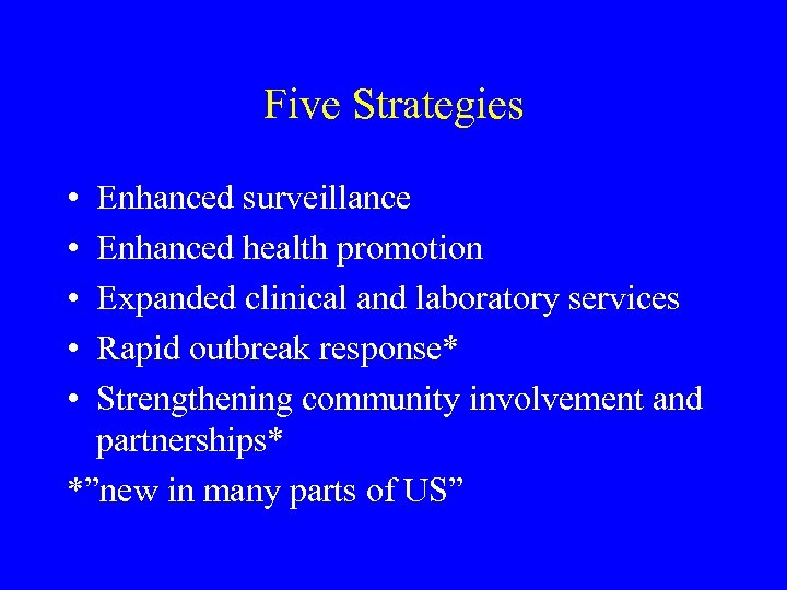 Five Strategies • • • Enhanced surveillance Enhanced health promotion Expanded clinical and laboratory