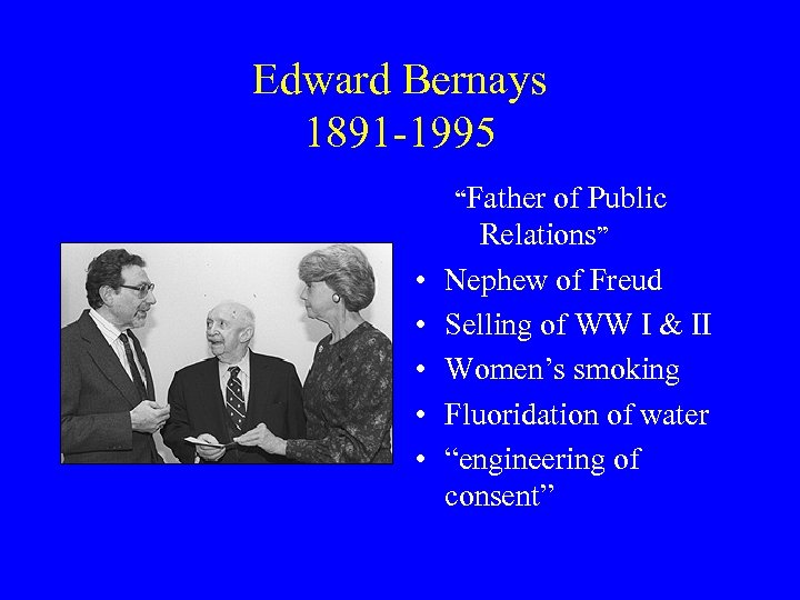 Edward Bernays 1891 -1995 “Father of Public Relations” • • • Nephew of Freud