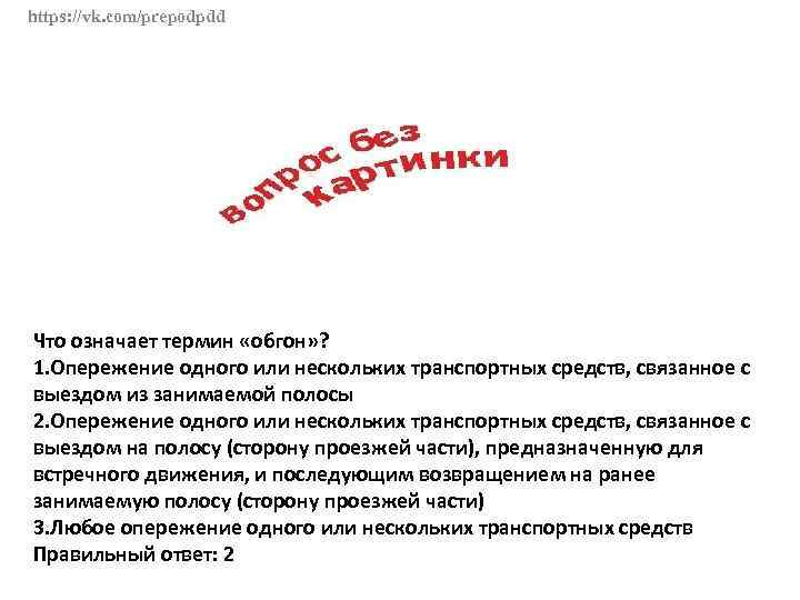 https: //vk. com/prepodpdd Что означает термин «обгон» ? 1. Опережение одного или нескольких транспортных