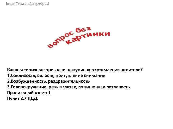 https: //vk. com/prepodpdd Каковы типичные признаки наступившего утомления водителя? 1. Сонливость, вялость, притупление внимания
