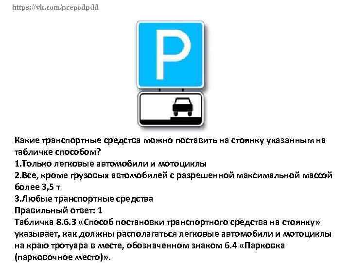 Какие из указанных табличек распространяют действие установленных. Поставить на стоянку указанным на табличке способом можно:. Знак парковки для легковых и грузовых. Знак парковка ТС легковых. Знак парковка ТС грузовых автомобилей.