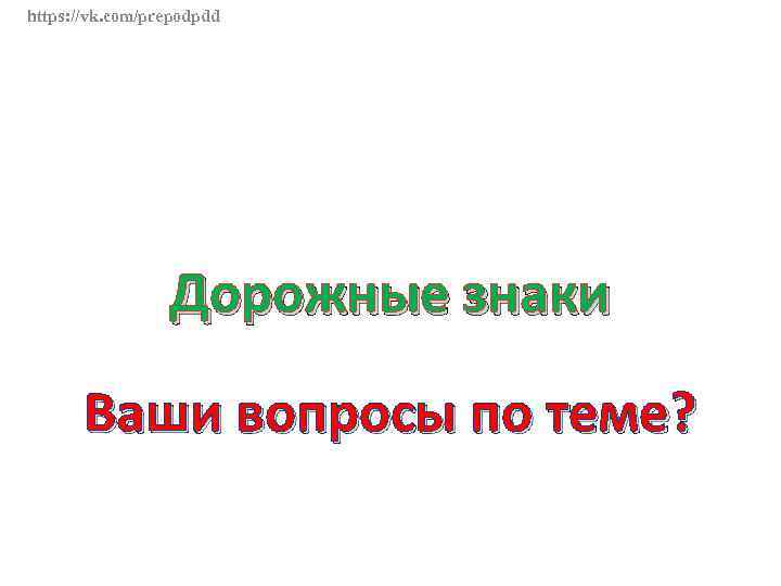 https: //vk. com/prepodpdd Дорожные знаки Ваши вопросы по теме? 