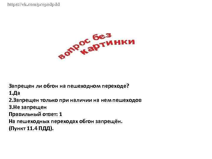 https: //vk. com/prepodpdd Запрещен ли обгон на пешеходном переходе? 1. Да 2. Запрещен только