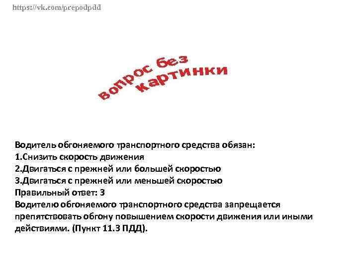 https: //vk. com/prepodpdd Водитель обгоняемого транспортного средства обязан: 1. Снизить скорость движения 2. Двигаться