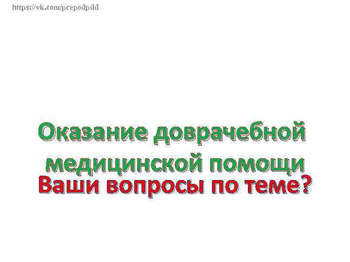 https: //vk. com/prepodpdd Оказание доврачебной медицинской помощи Ваши вопросы по теме? 