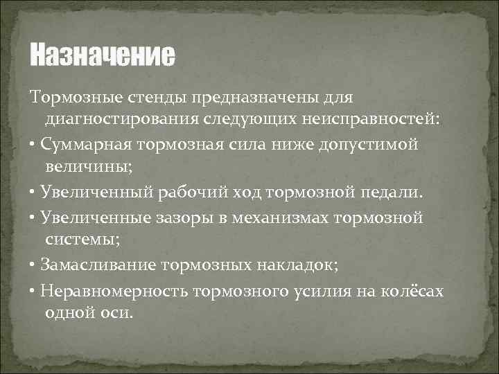 Назначение Тормозные стенды предназначены для диагностирования следующих неисправностей: • Суммарная тормозная сила ниже допустимой