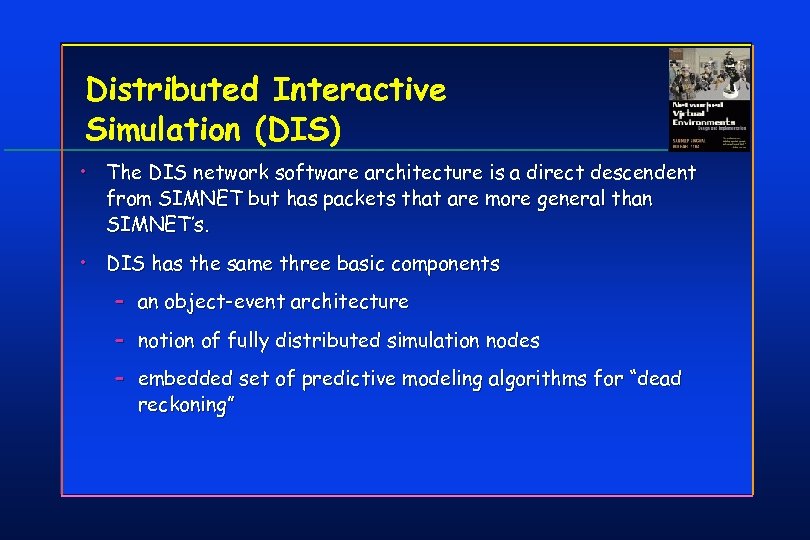 Distributed Interactive Simulation (DIS) • The DIS network software architecture is a direct descendent
