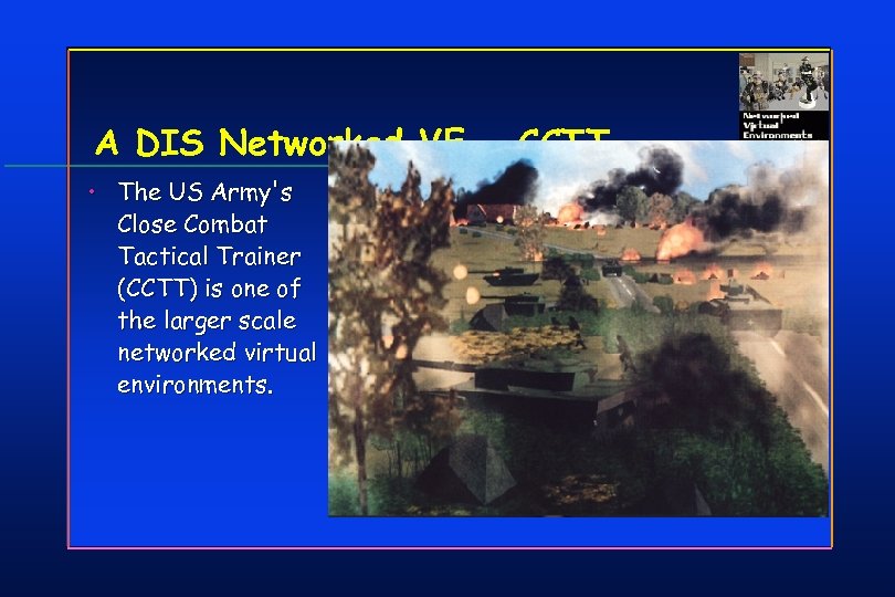 A DIS Networked VE - CCTT • The US Army's Close Combat Tactical Trainer