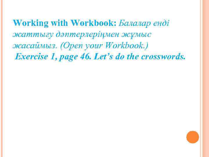 Working with Workbook: Балалар енді жаттығу дәптерлеріңмен жұмыс жасаймыз. (Open your Workbook. ) Exercise